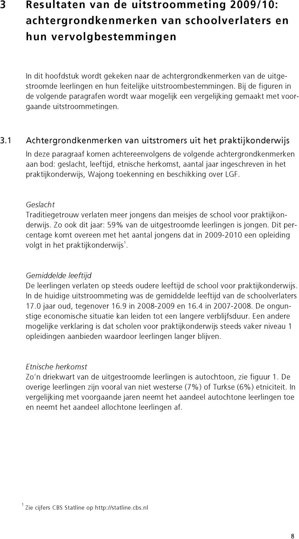 1 Achtergrondkenmerken van uitstromers uit het praktijkonderwijs In deze paragraaf komen achtereenvolgens de volgende achtergrondkenmerken aan bod: geslacht, leeftijd, etnische herkomst, aantal jaar