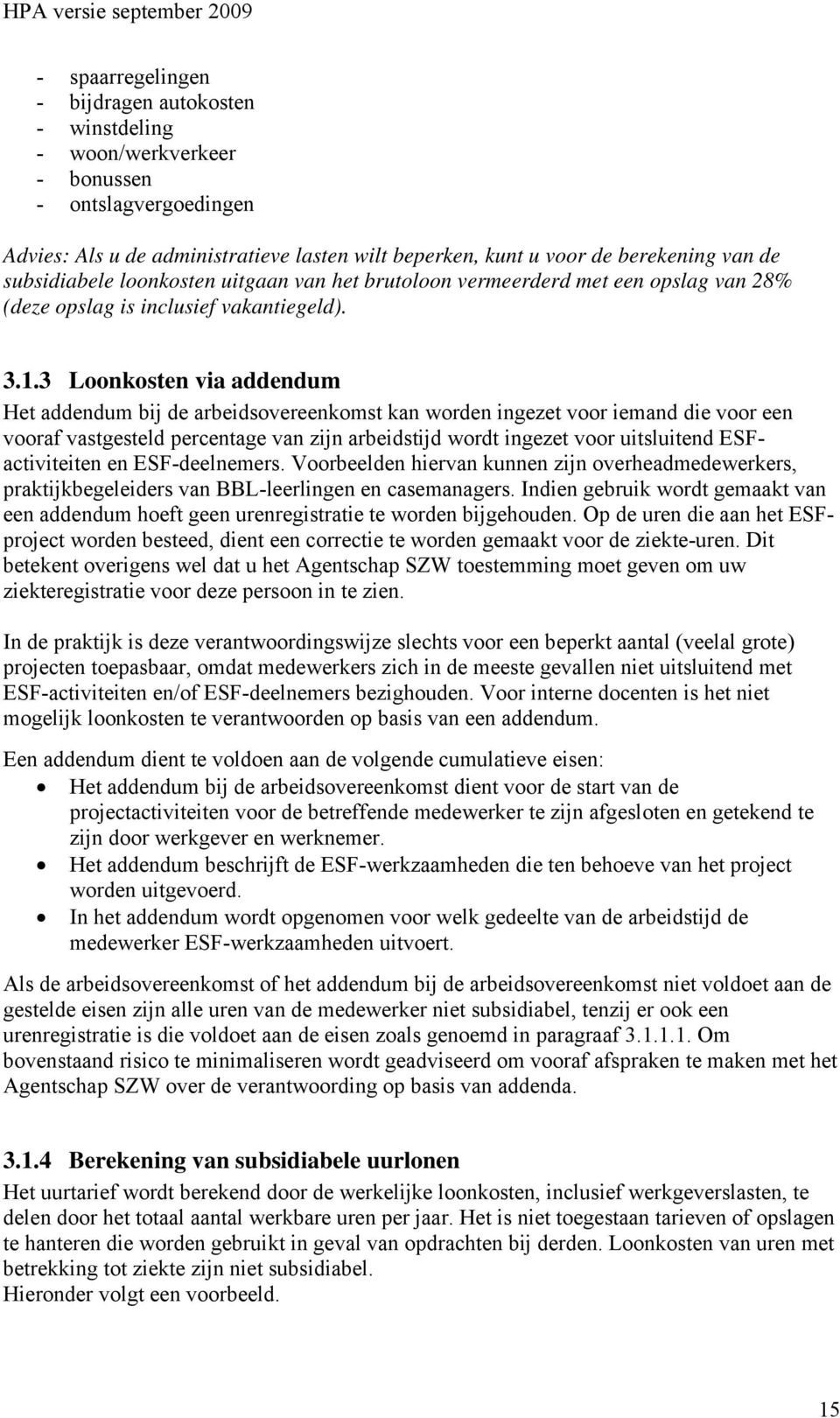 3 Loonkosten via addendum Het addendum bij de arbeidsovereenkomst kan worden ingezet voor iemand die voor een vooraf vastgesteld percentage van zijn arbeidstijd wordt ingezet voor uitsluitend