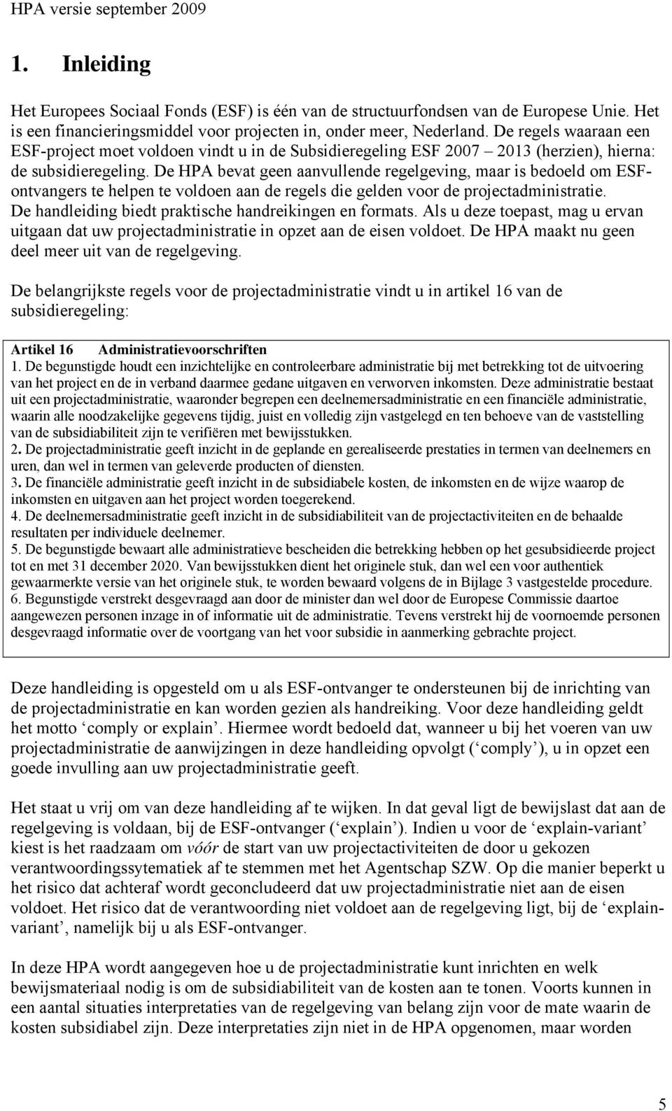 De HPA bevat geen aanvullende regelgeving, maar is bedoeld om ESFontvangers te helpen te voldoen aan de regels die gelden voor de projectadministratie.