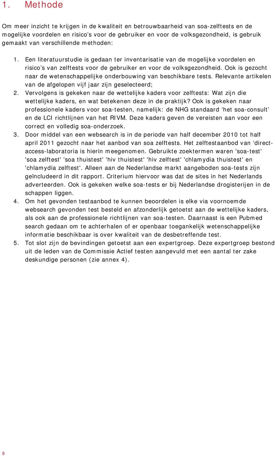 Ook is gezocht naar de wetenschappelijke onderbouwing van beschikbare tests. Relevante artikelen van de afgelopen vijf jaar zijn geselecteerd; 2.