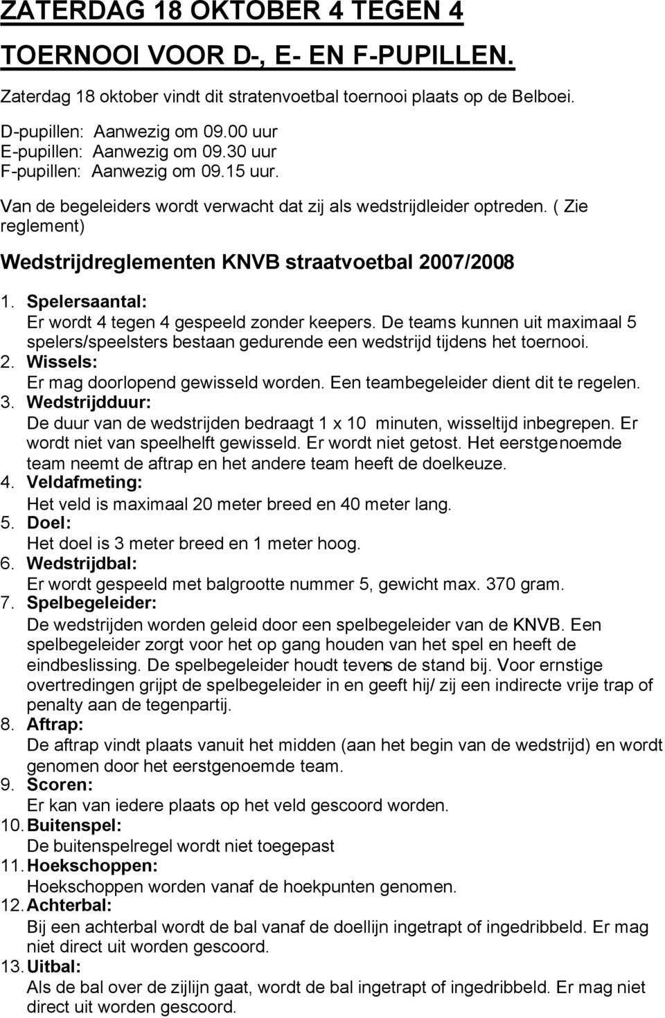 ( Zie reglement) Wedstrijdreglementen KNVB straatvoetbal 2007/2008 1. Spelersaantal: Er wordt 4 tegen 4 gespeeld zonder keepers.