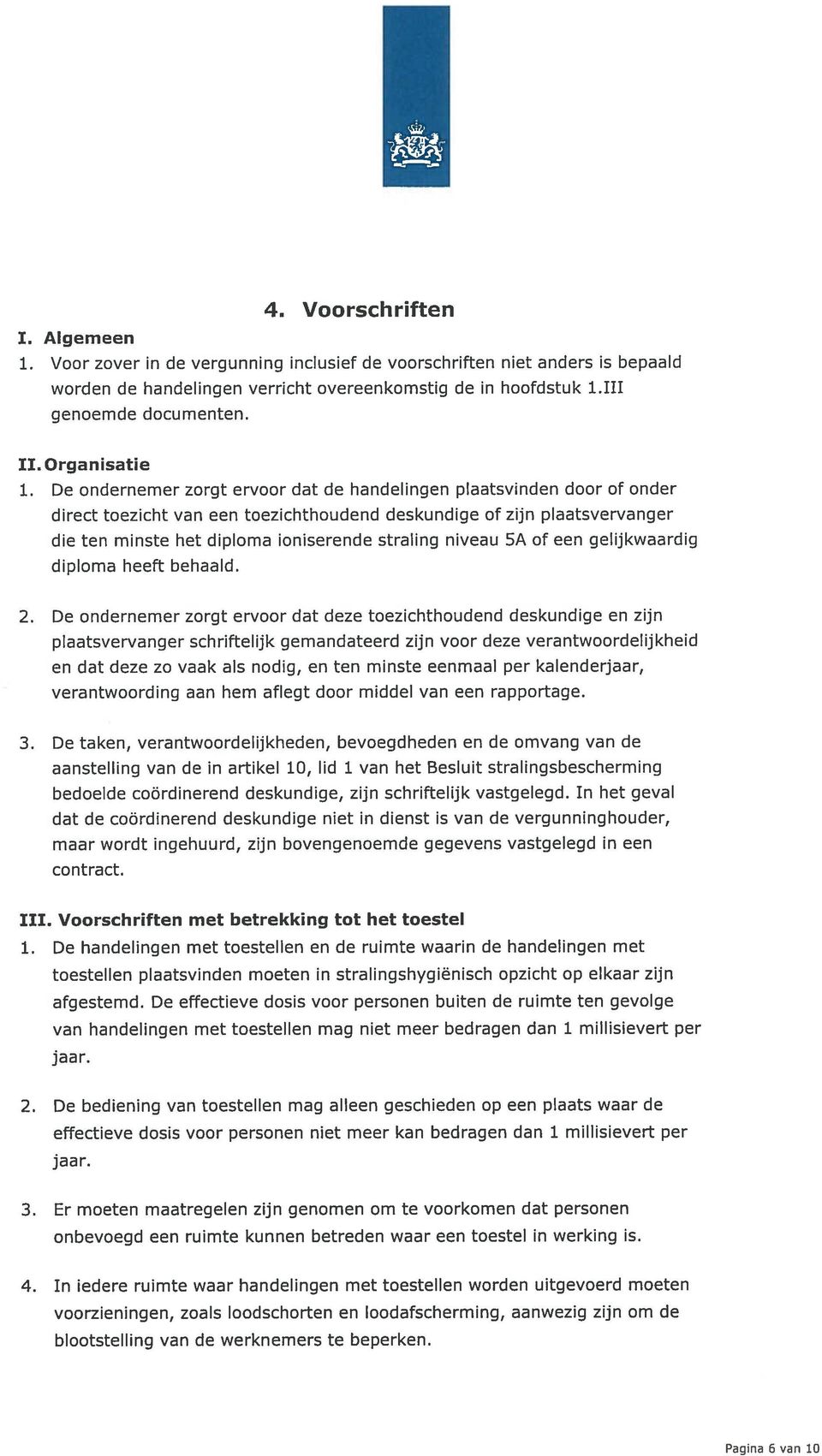 De ondernemer zorgt ervoor dat de handelingen plaatsvinden door of onder direct toezicht van een toezichthoudend deskundige of zijn plaatsvervanger die ten minste het diploma oniserende straling