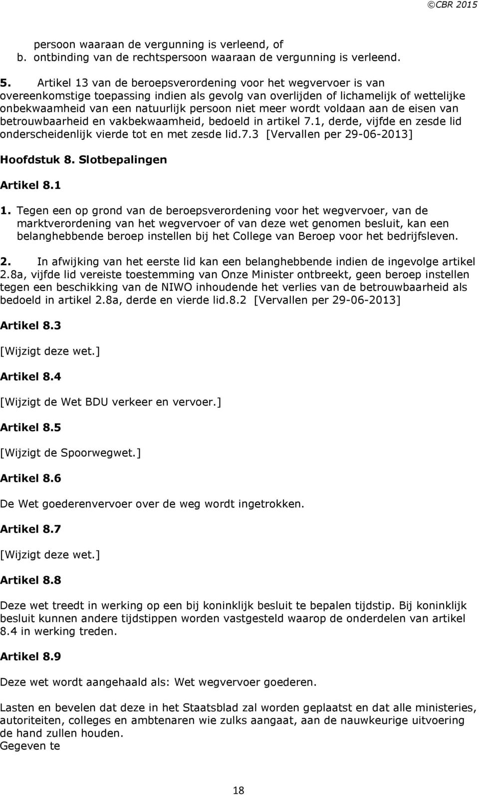 in artikel 7, derde, vijfde en zesde lid onderscheidenlijk vierde tot en met zesde lid73 [Vervallen per 9-06-03] Hoofdstuk 8 Slotbepalingen Artikel 8 Tegen een op grond van de beroepsverordening voor