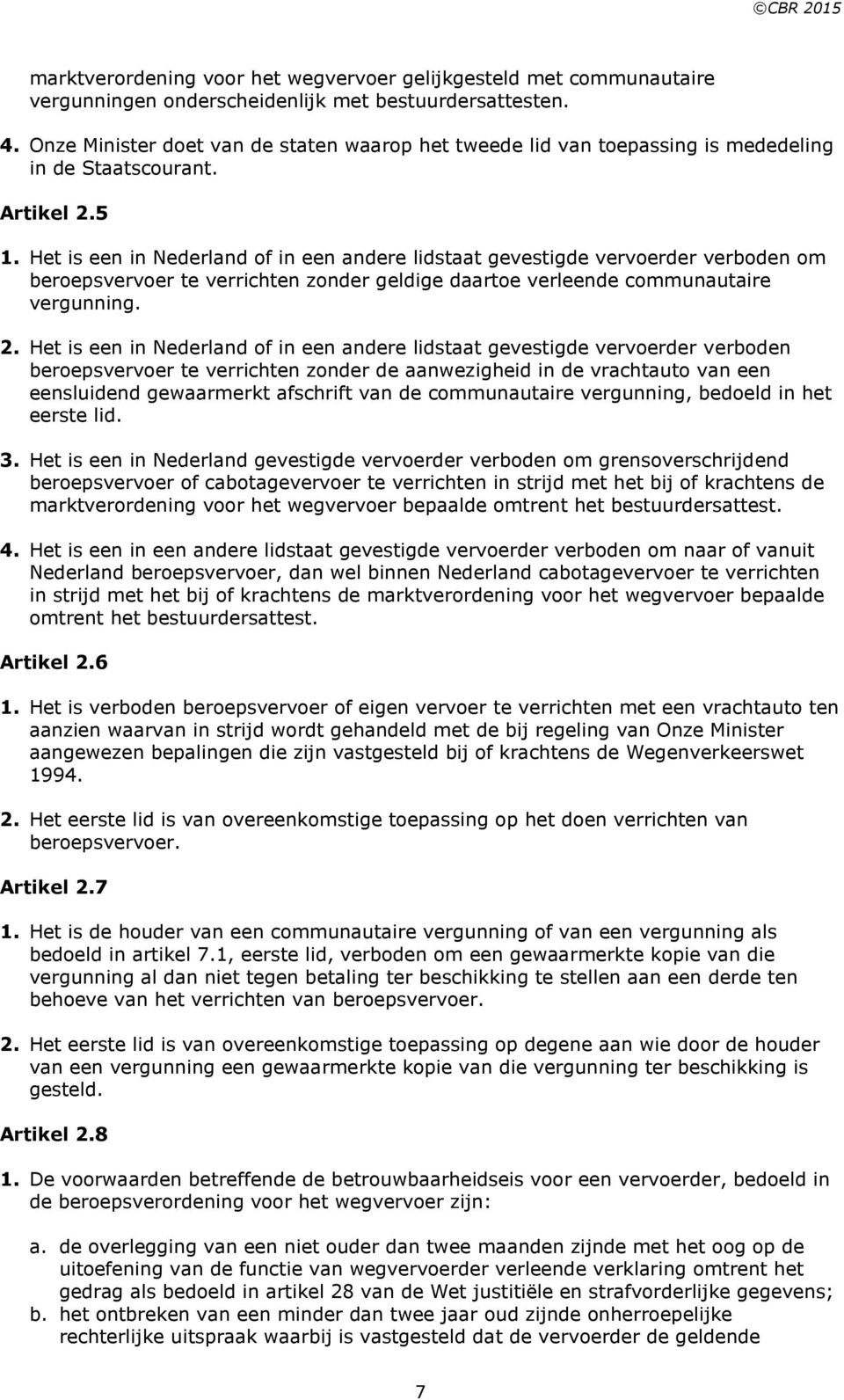 communautaire vergunning Het is een in Nederland of in een andere lidstaat gevestigde vervoerder verboden beroepsvervoer te verrichten zonder de aanwezigheid in de vrachtauto van een eensluidend