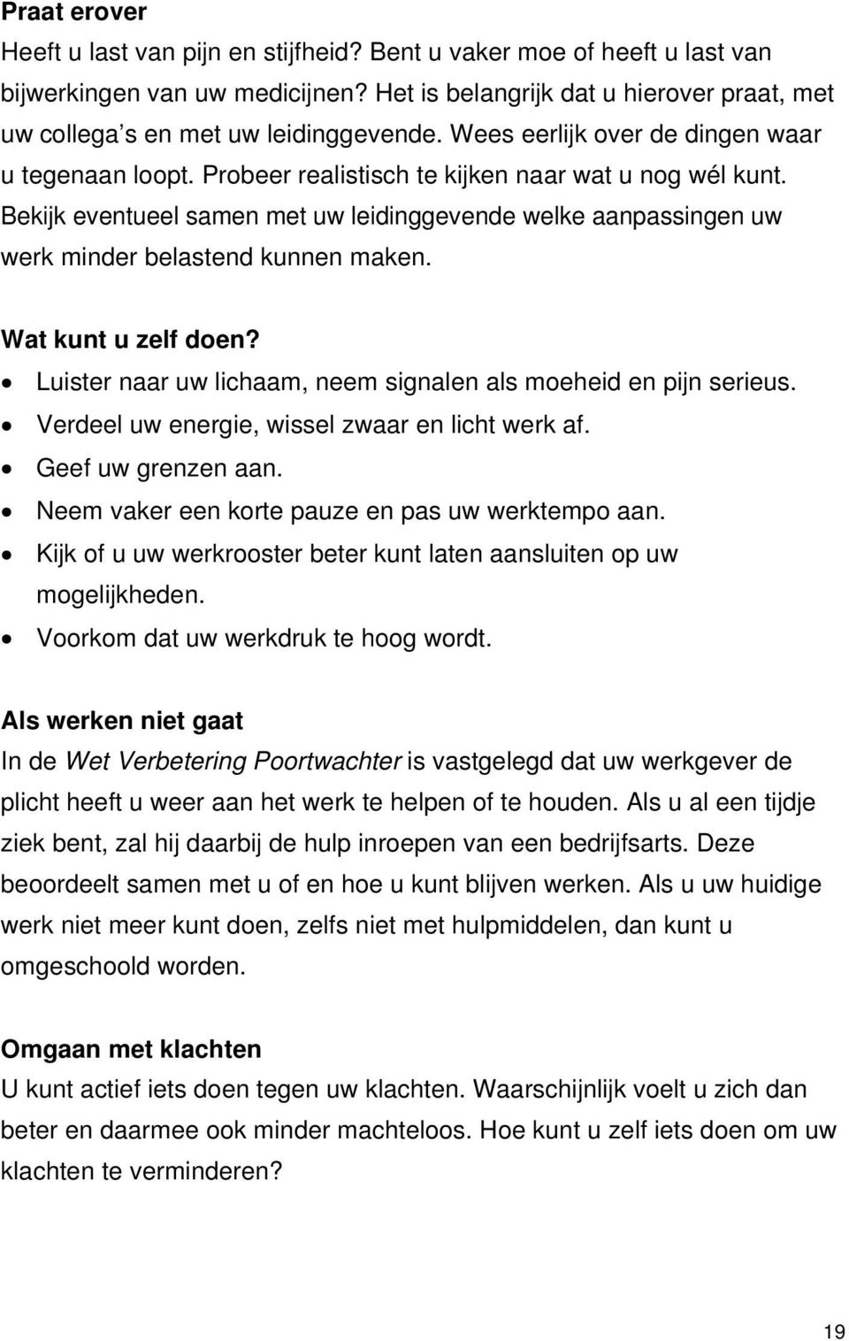 Bekijk eventueel samen met uw leidinggevende welke aanpassingen uw werk minder belastend kunnen maken. Wat kunt u zelf doen? Luister naar uw lichaam, neem signalen als moeheid en pijn serieus.