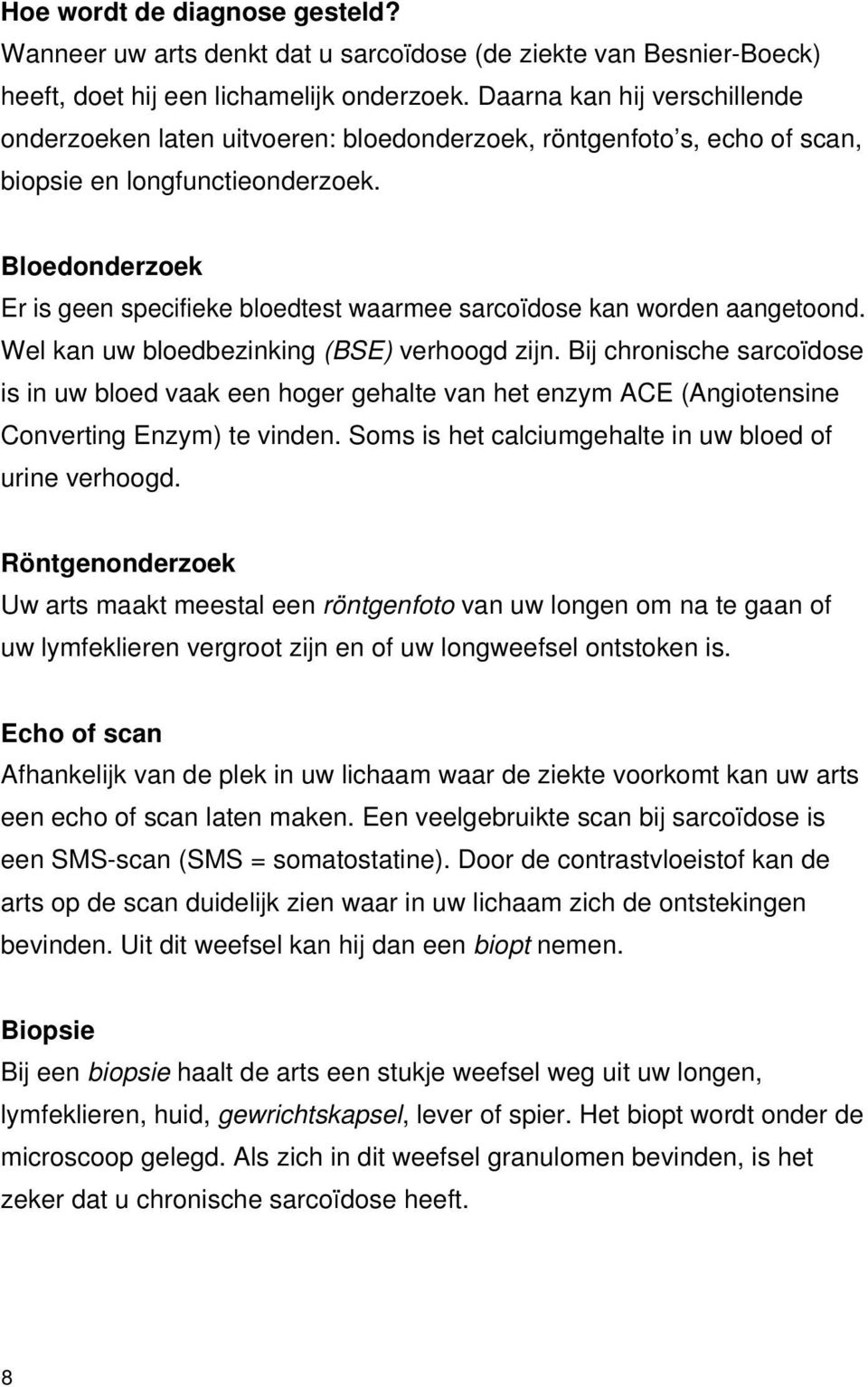 Bloedonderzoek Er is geen specifieke bloedtest waarmee sarcoïdose kan worden aangetoond. Wel kan uw bloedbezinking (BSE) verhoogd zijn.