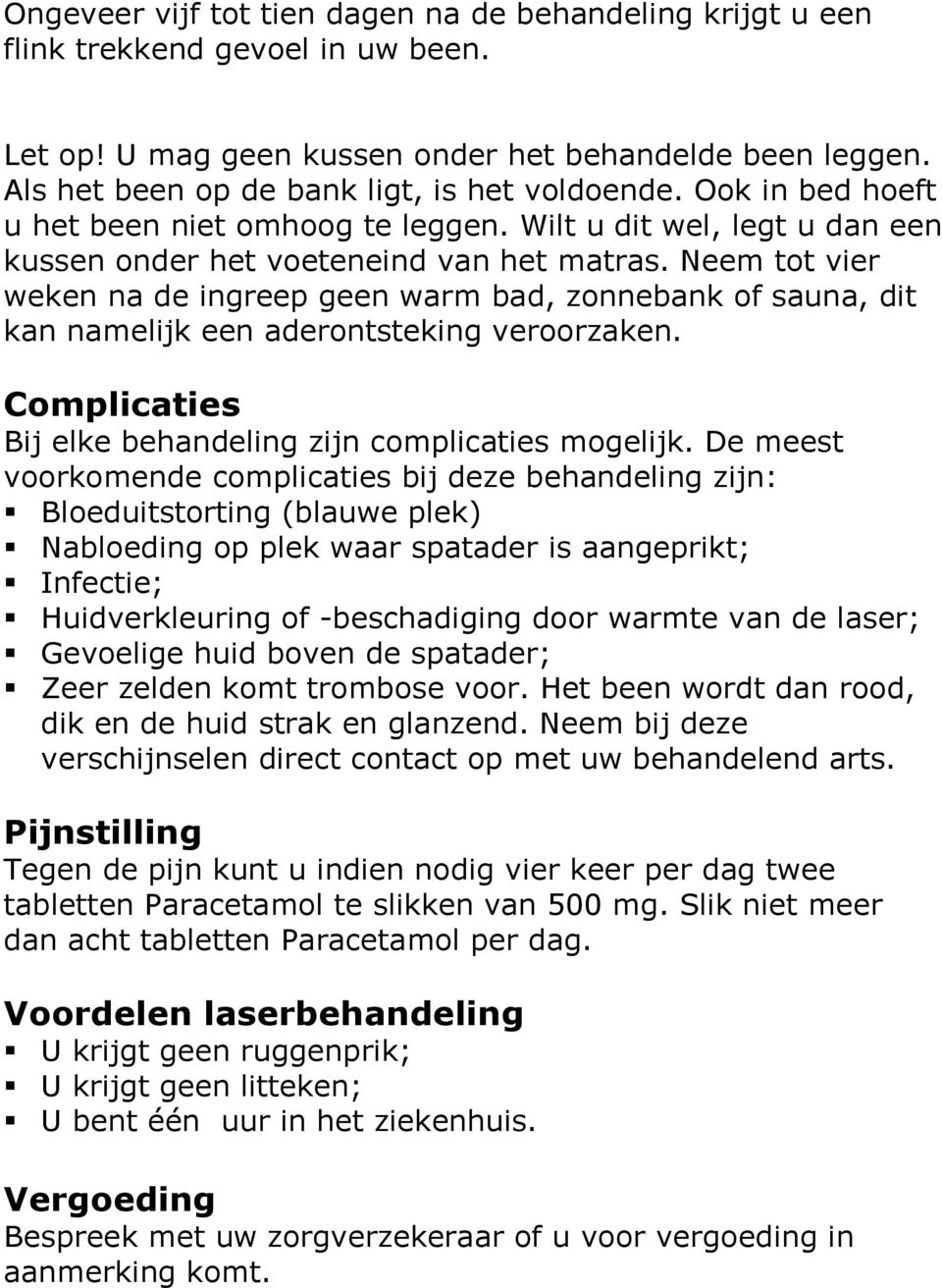 Neem tot vier weken na de ingreep geen warm bad, zonnebank of sauna, dit kan namelijk een aderontsteking veroorzaken. Complicaties Bij elke behandeling zijn complicaties mogelijk.