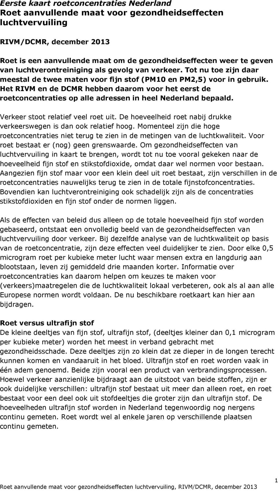 Het RIVM en de DCMR hebben daarom voor het eerst de roetconcentraties op alle adressen in heel Nederland bepaald. Verkeer stoot relatief veel roet uit.