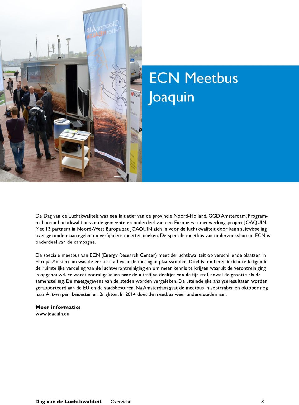 De speciale meetbus van onderzoeksbureau ECN is onderdeel van de campagne. De speciale meetbus van ECN (Energy Research Center) meet de luchtkwaliteit op verschillende plaatsen in Europa.