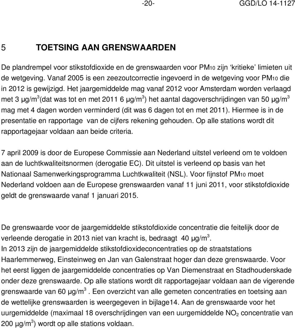 Het jaargemiddelde mag vanaf 2012 voor Amsterdam worden verlaagd met 3 μg/m 3 (dat was tot en met 2011 6 μg/m 3 ) het aantal dagoverschrijdingen van 50 μg/m 3 mag met 4 dagen worden verminderd (dit