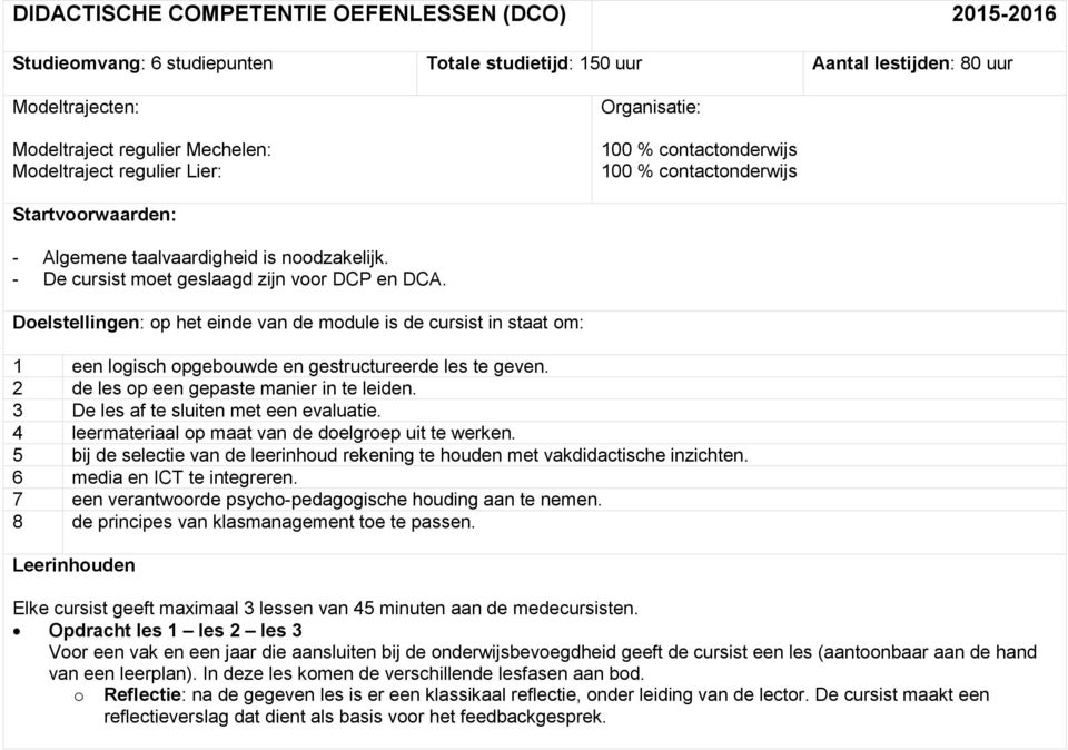 Doelstellingen: op het einde van de module is de cursist in staat om: 1 een logisch opgebouwde en gestructureerde les te geven. 2 de les op een gepaste manier in te leiden.