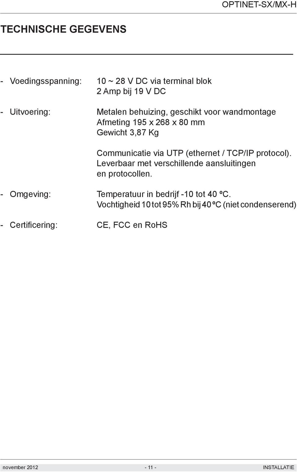 TCP/IP protocol). Leverbaar met verschillende aansluitingen en protocollen.