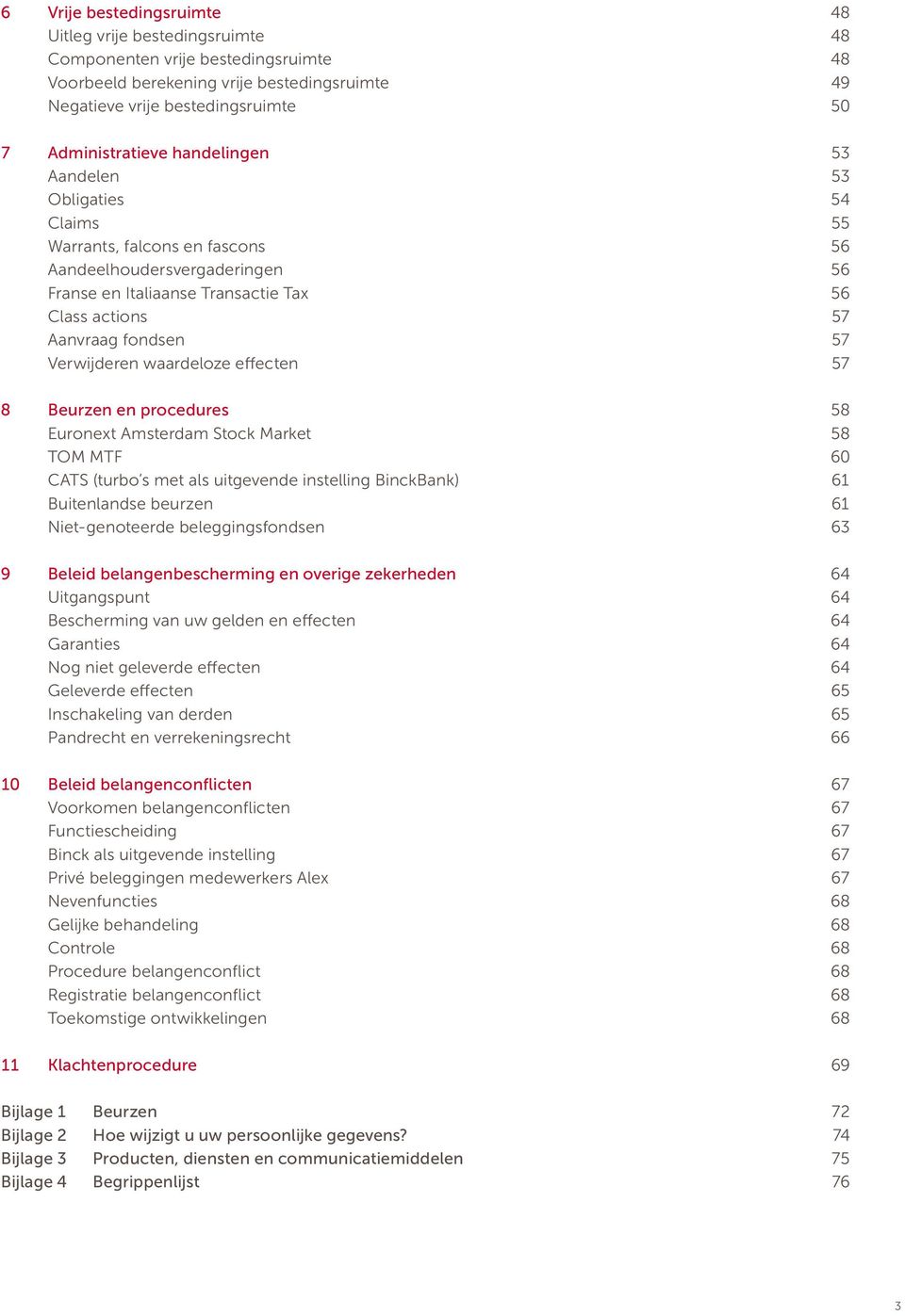 Verwijderen waardeloze effecten 57 8 Beurzen en procedures 58 Euronext Amsterdam Stock Market 58 TOM MTF 60 CATS (turbo s met als uitgevende instelling BinckBank) 61 Buitenlandse beurzen 61