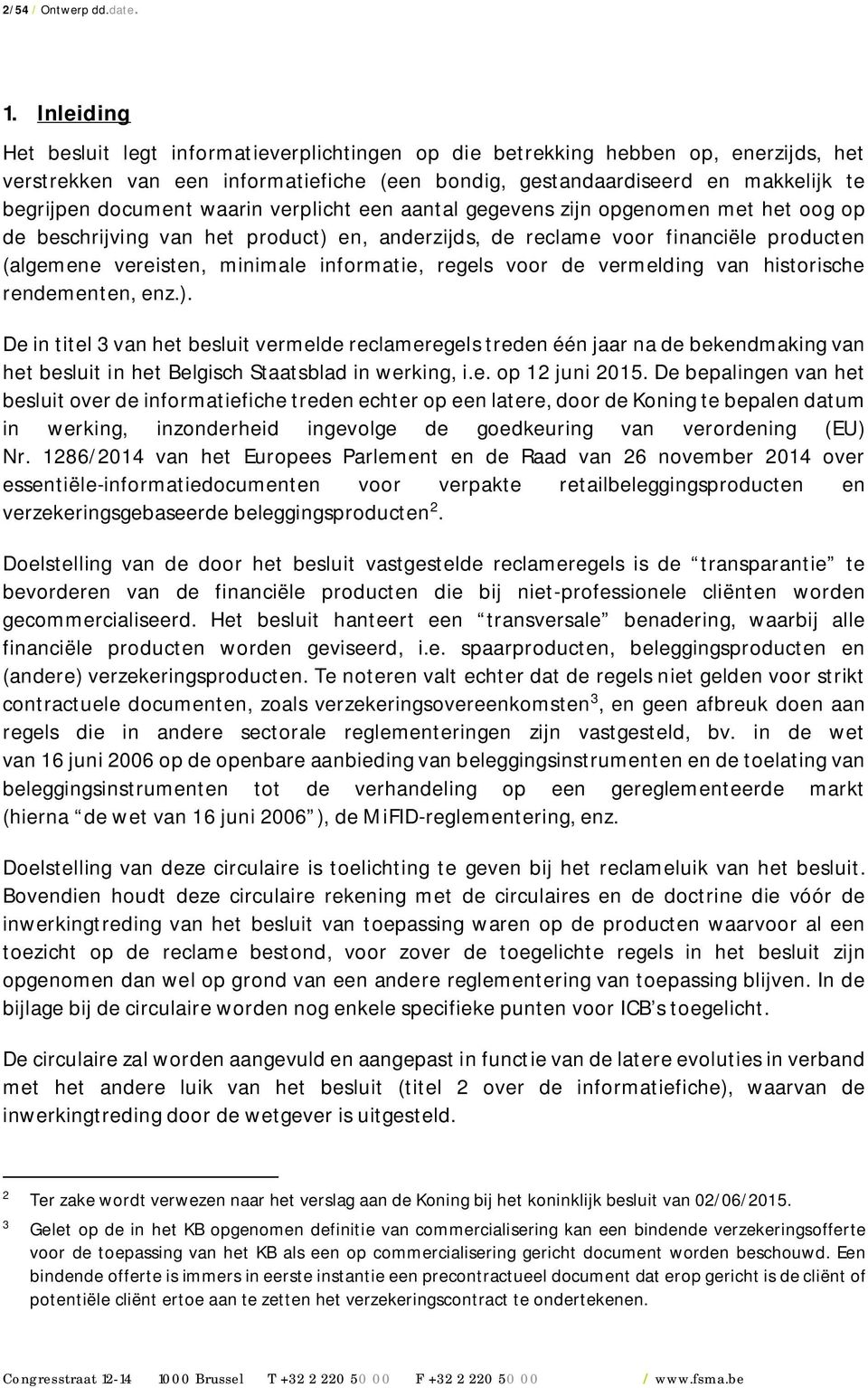 waarin verplicht een aantal gegevens zijn opgenomen met het oog op de beschrijving van het product) en, anderzijds, de reclame voor financiële producten (algemene vereisten, minimale informatie,