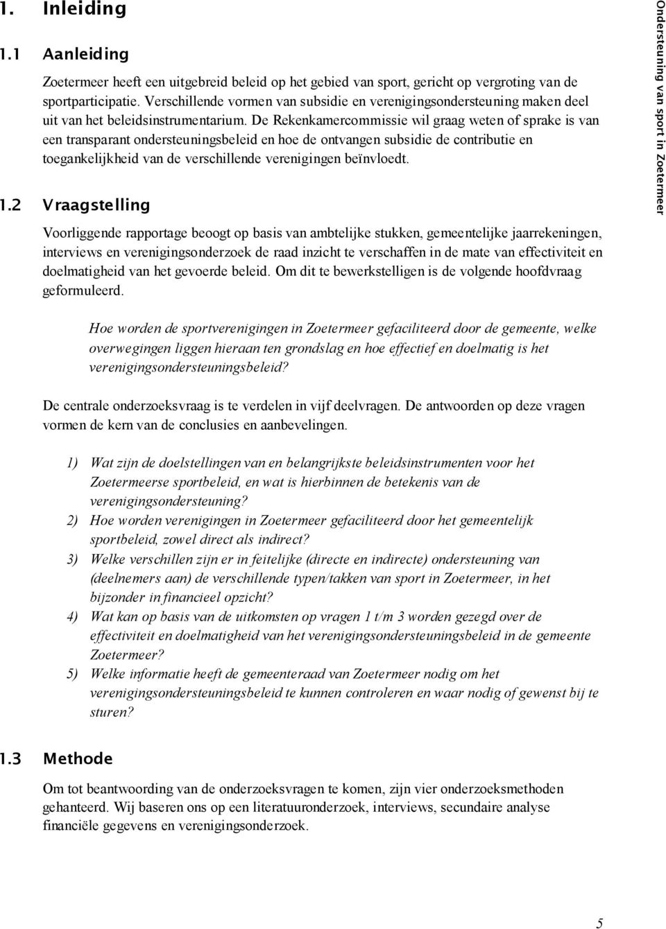 De Rekenkamercommissie wil graag weten of sprake is van een transparant ondersteuningsbeleid en hoe de ontvangen subsidie de contributie en toegankelijkheid van de verschillende verenigingen