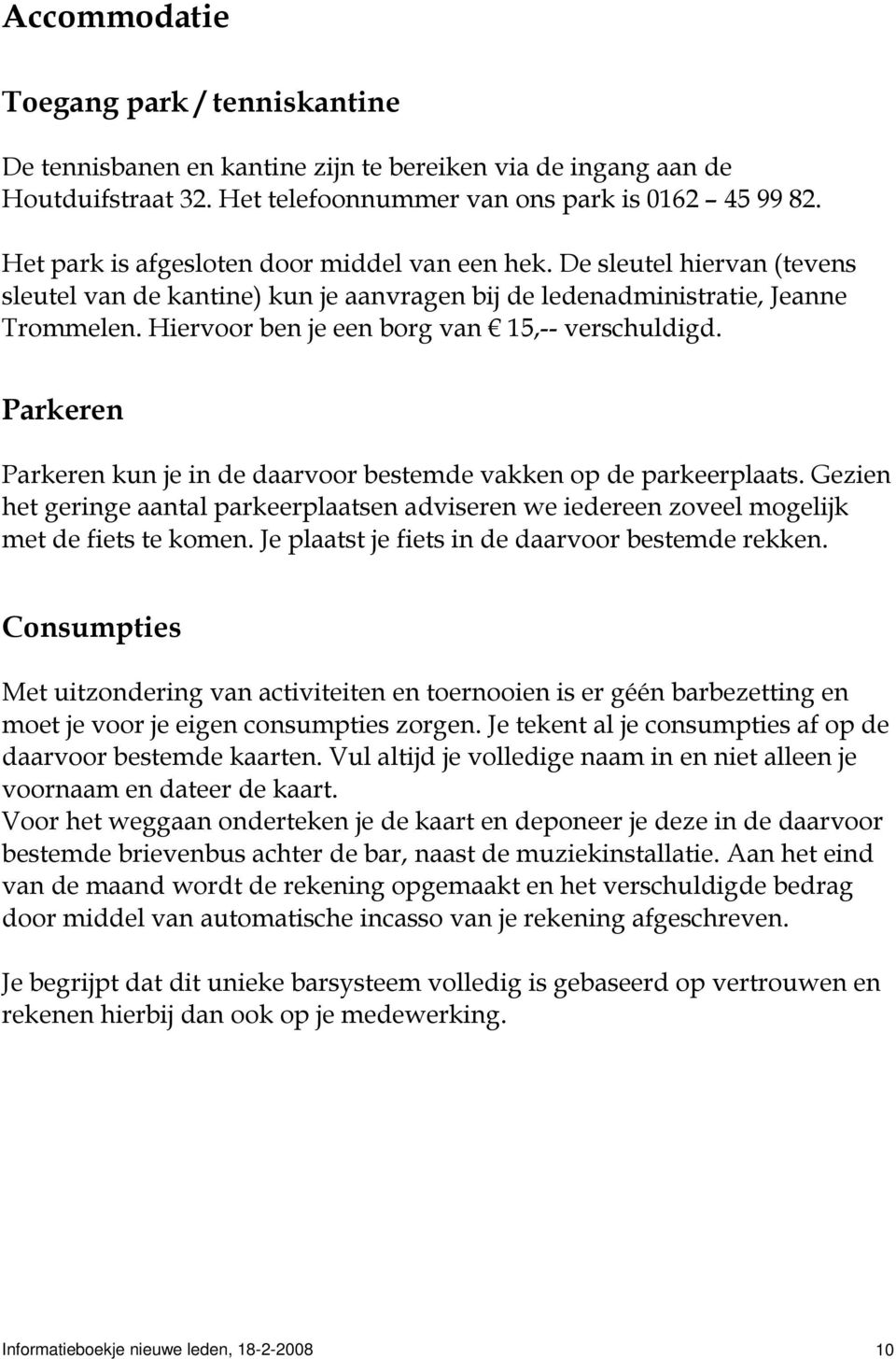 Hiervoor ben je een borg van 15,-- verschuldigd. Parkeren Parkeren kun je in de daarvoor bestemde vakken op de parkeerplaats.