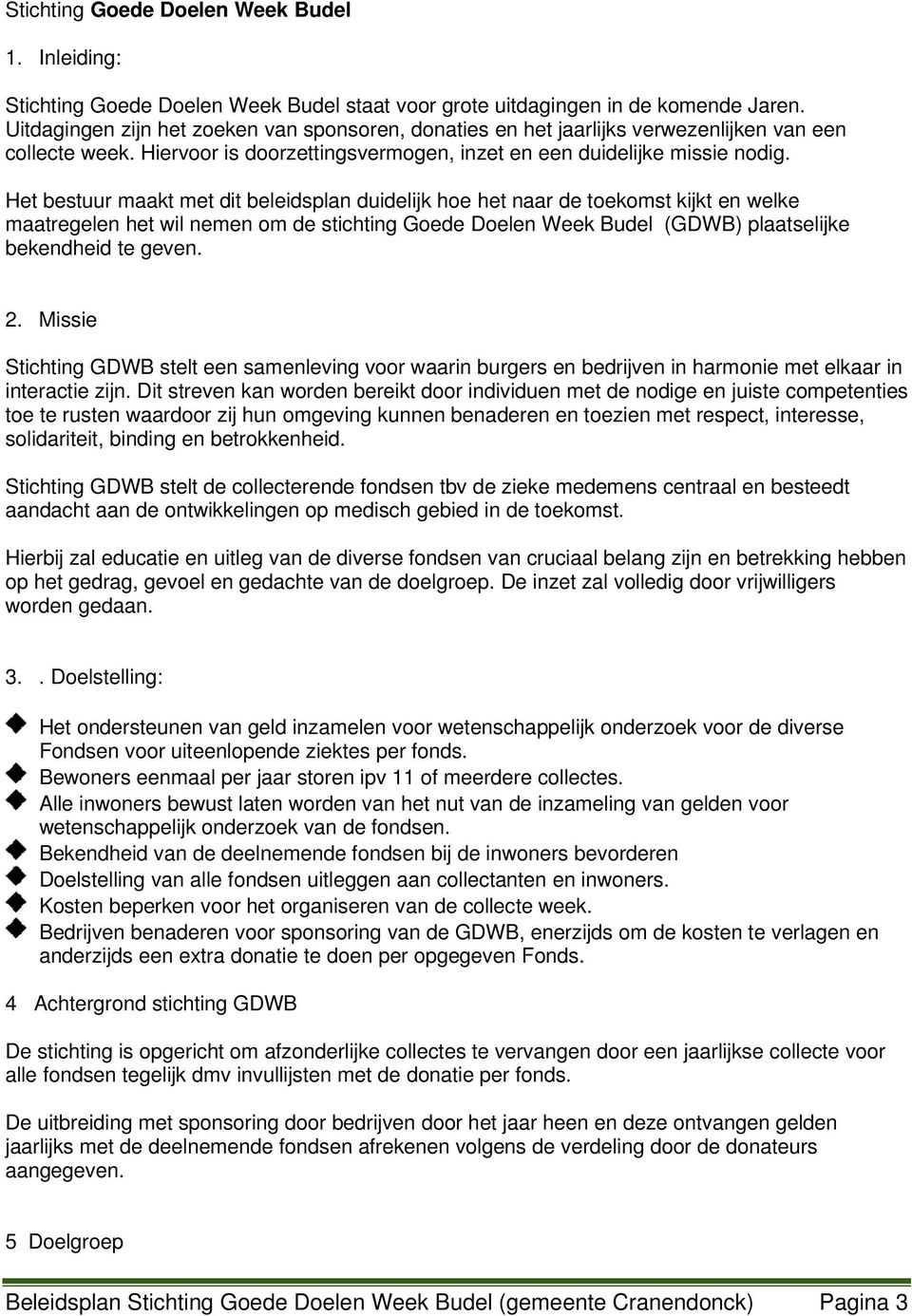 Het bestuur maakt met dit beleidsplan duidelijk hoe het naar de toekomst kijkt en welke maatregelen het wil nemen om de stichting Goede Doelen Week Budel (GDWB) plaatselijke bekendheid te geven. 2.