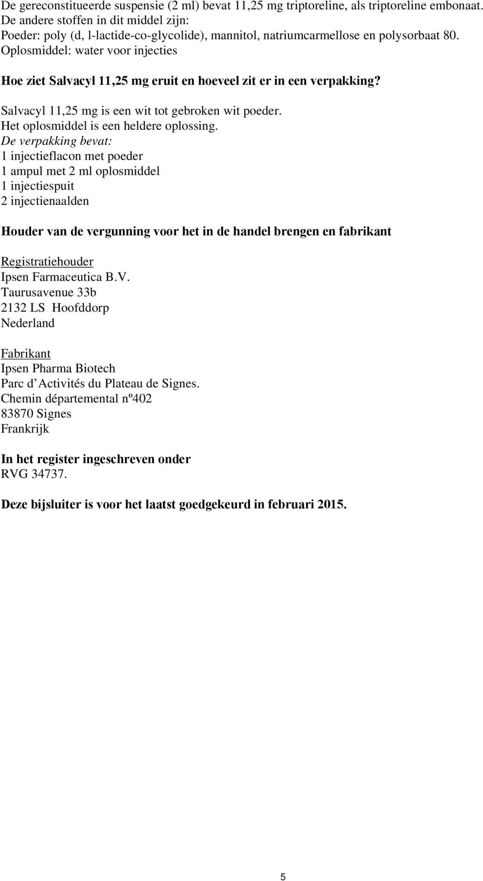 Oplsmiddel: water vr injecties He ziet Salvacyl 11,25 mg eruit en heveel zit er in een verpakking? Salvacyl 11,25 mg is een wit tt gebrken wit peder. Het plsmiddel is een heldere plssing.