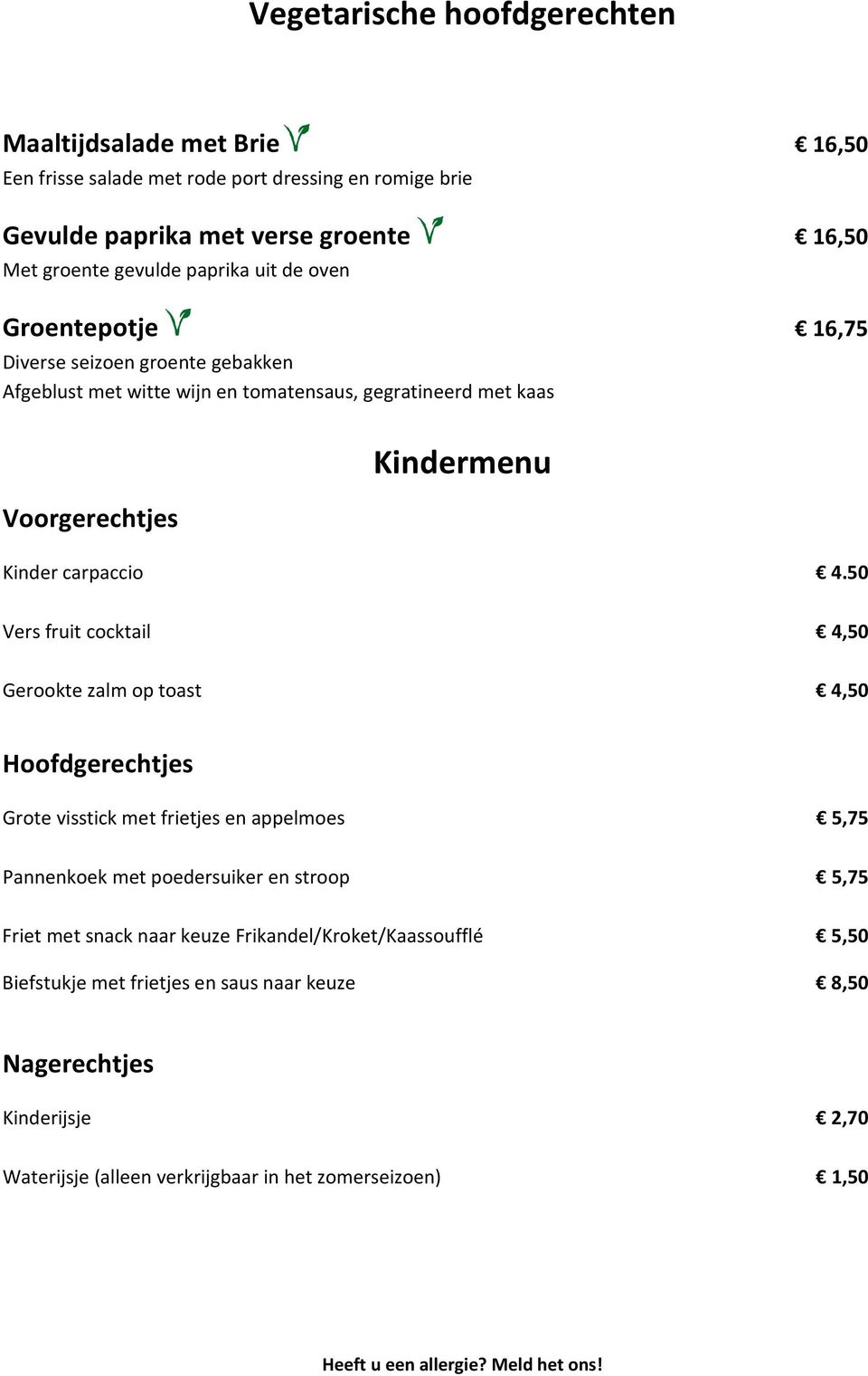 4.50 Vers fruit cocktail 4,50 Gerookte zalm op toast 4,50 Hoofdgerechtjes Grote visstick met frietjes en appelmoes 5,75 Pannenkoek met poedersuiker en stroop 5,75 Friet met