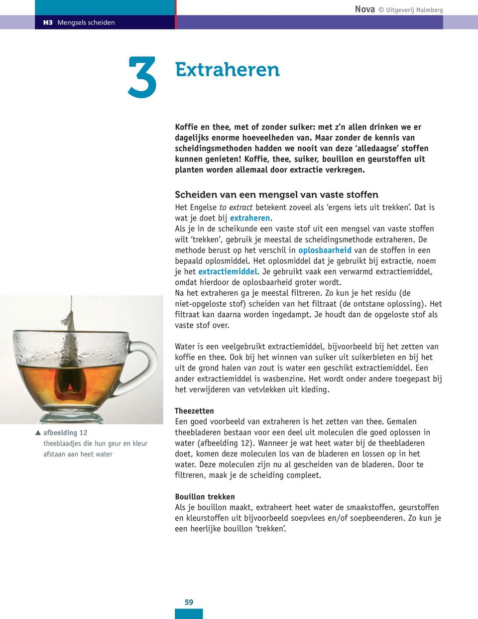 Koffie, thee, suiker, bouillon en geurstoffen uit planten worden allemaal door extractie verkregen.