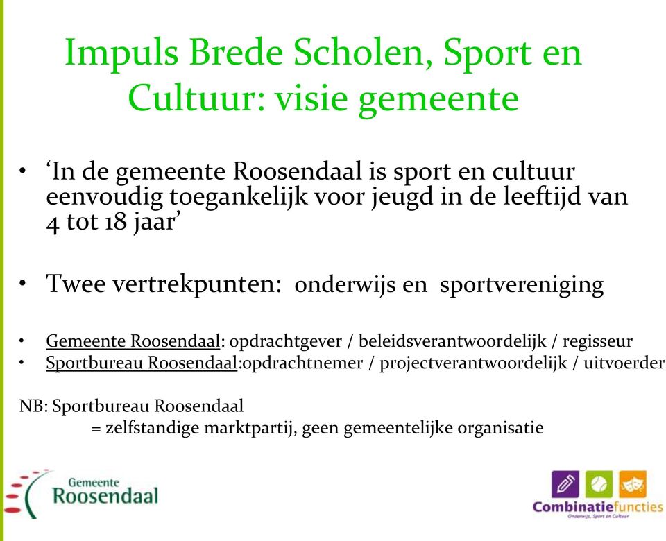 Gemeente Roosendaal: opdrachtgever / beleidsverantwoordelijk / regisseur Sportbureau Roosendaal:opdrachtnemer /