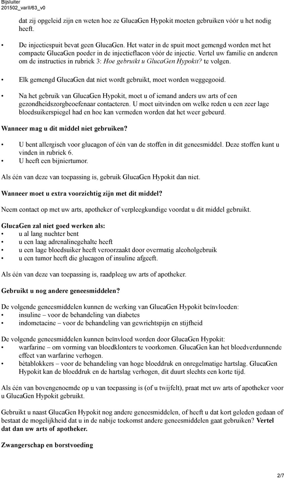 Vertel uw familie en anderen om de instructies in rubriek 3: Hoe gebruikt u GlucaGen Hypokit? te volgen. Elk gemengd GlucaGen dat niet wordt gebruikt, moet worden weggegooid.