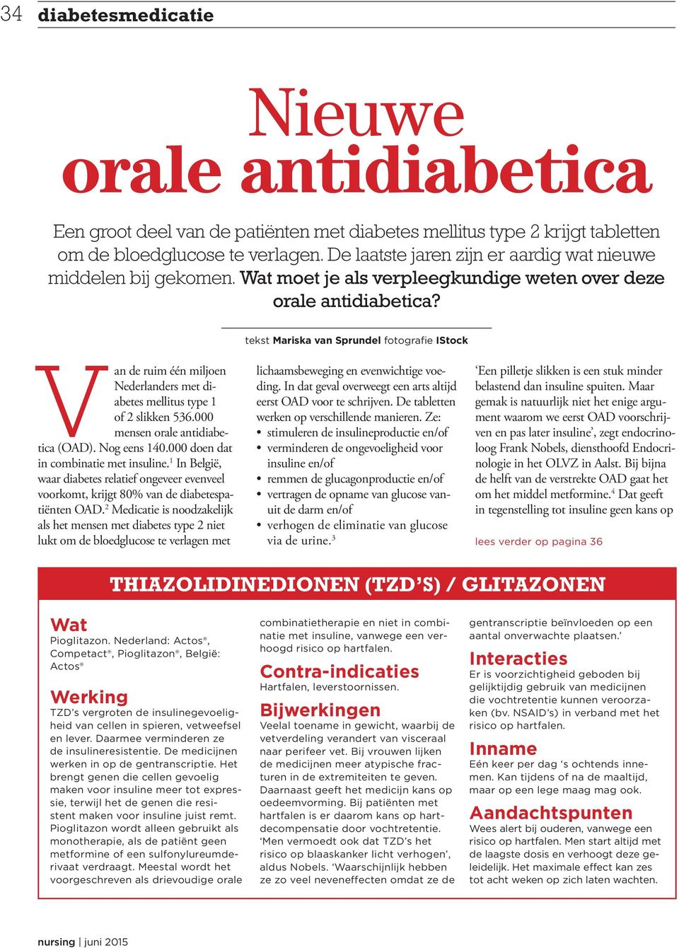 tekst Mariska van Sprundel fotografie IStock Van de ruim één miljoen Nederlanders met diabetes mellitus type 1 of 2 slikken 536.000 mensen orale antidiabetica (OAD). Nog eens 140.