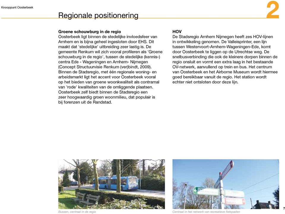 De gemeente Renkum wil zich vooral profileren als 'Groene schouwburg in de regio', tussen de stedelijke (kennis-) centra Ede - Wageningen en Arnhem- Nijmegen (Concept Structuurvisie Renkum