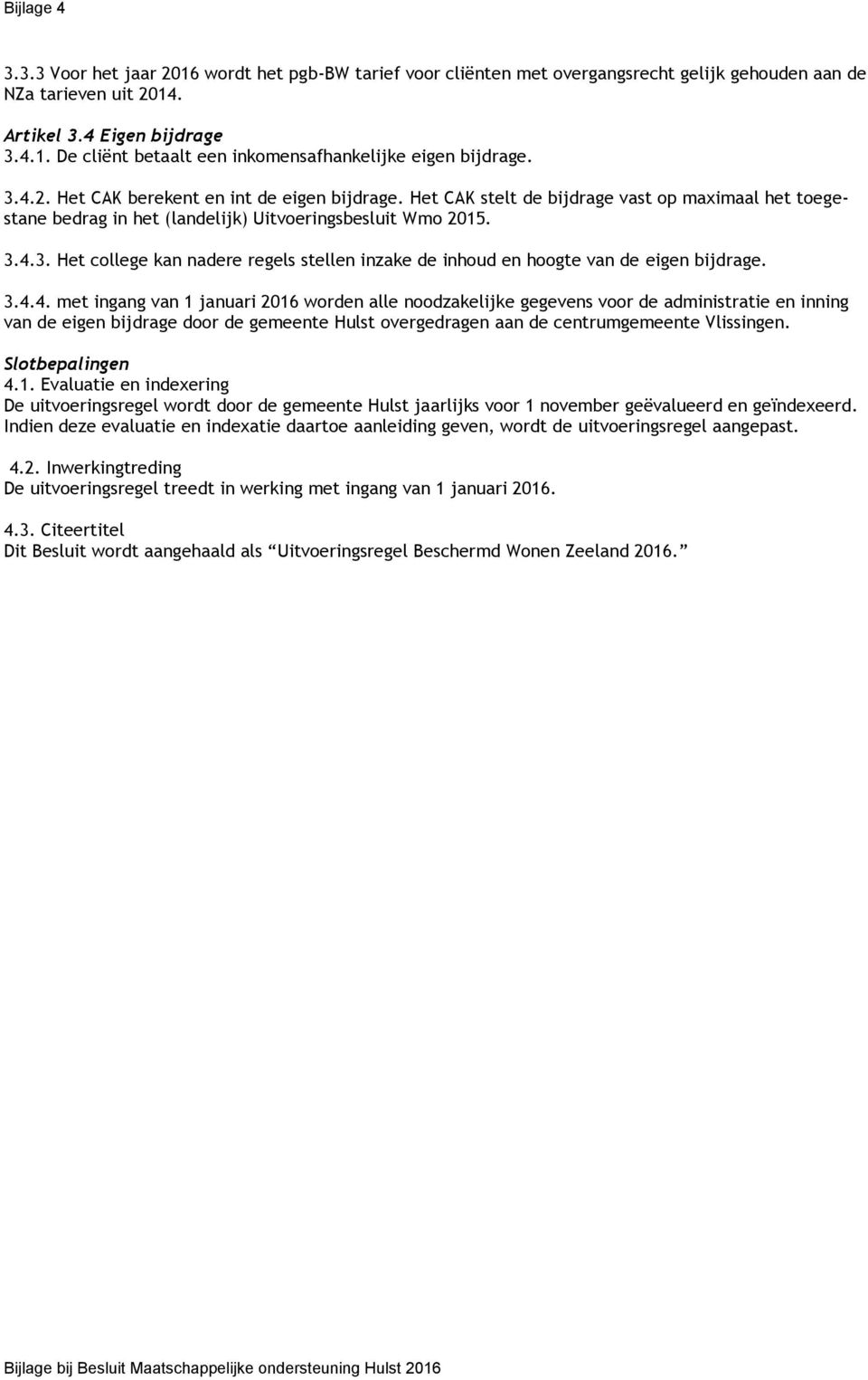 3.4.4. met ingang van 1 januari 2016 worden alle noodzakelijke gegevens voor de administratie en inning van de eigen bijdrage door de gemeente Hulst overgedragen aan de centrumgemeente Vlissingen.