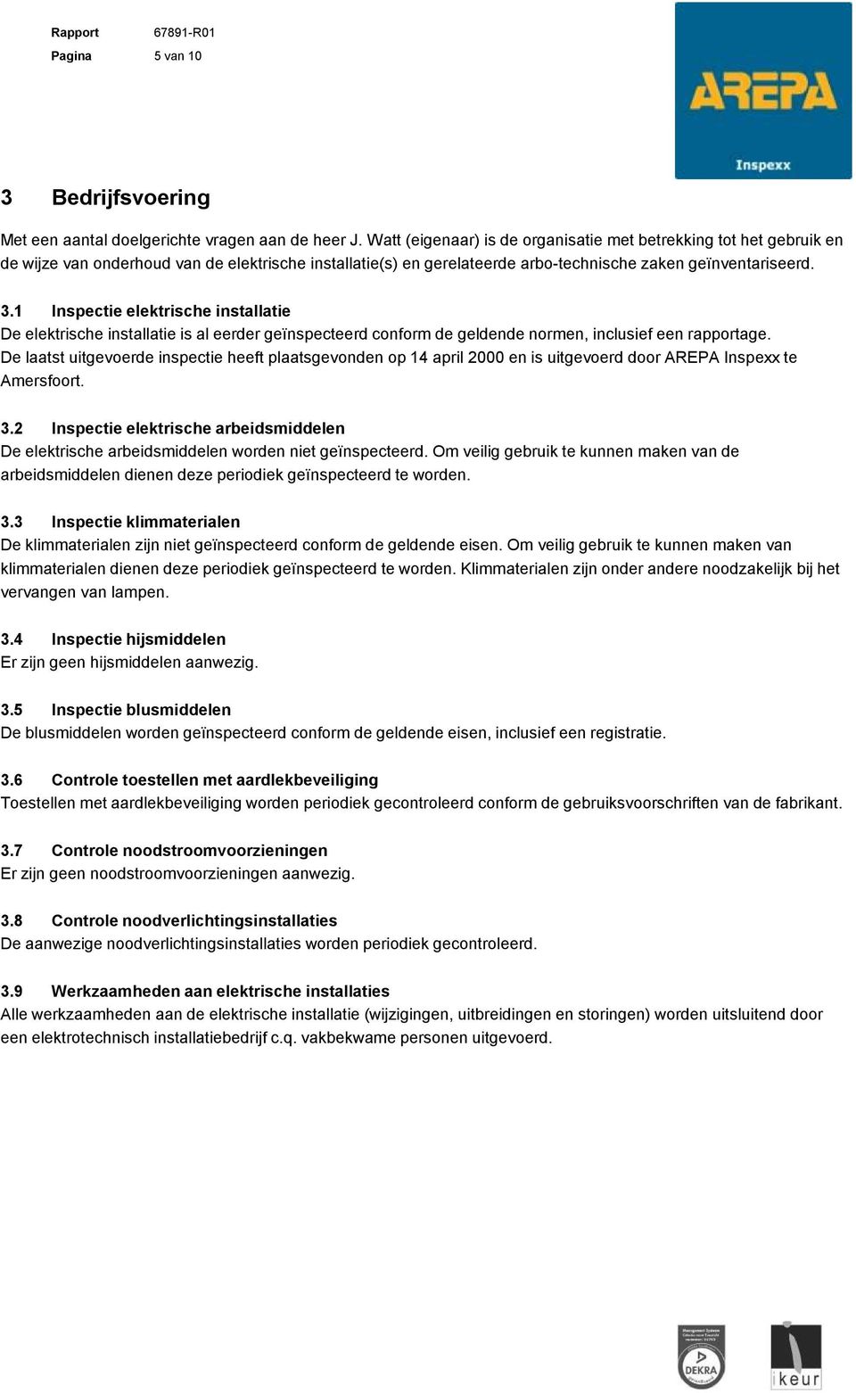 1 Inspectie elektrische installatie De elektrische installatie is al eerder geïnspecteerd conform de geldende normen, inclusief een rapportage.