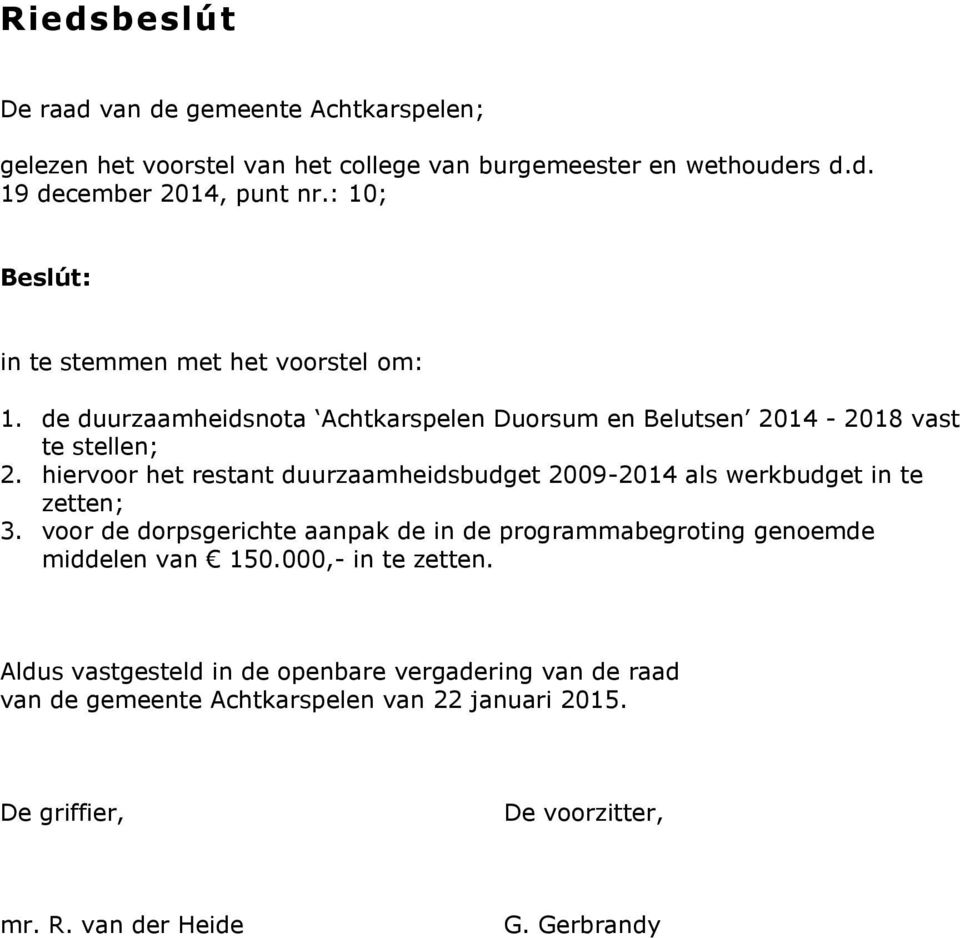 hiervoor het restant duurzaamheidsbudget 2009-2014 als werkbudget in te zetten; 3.