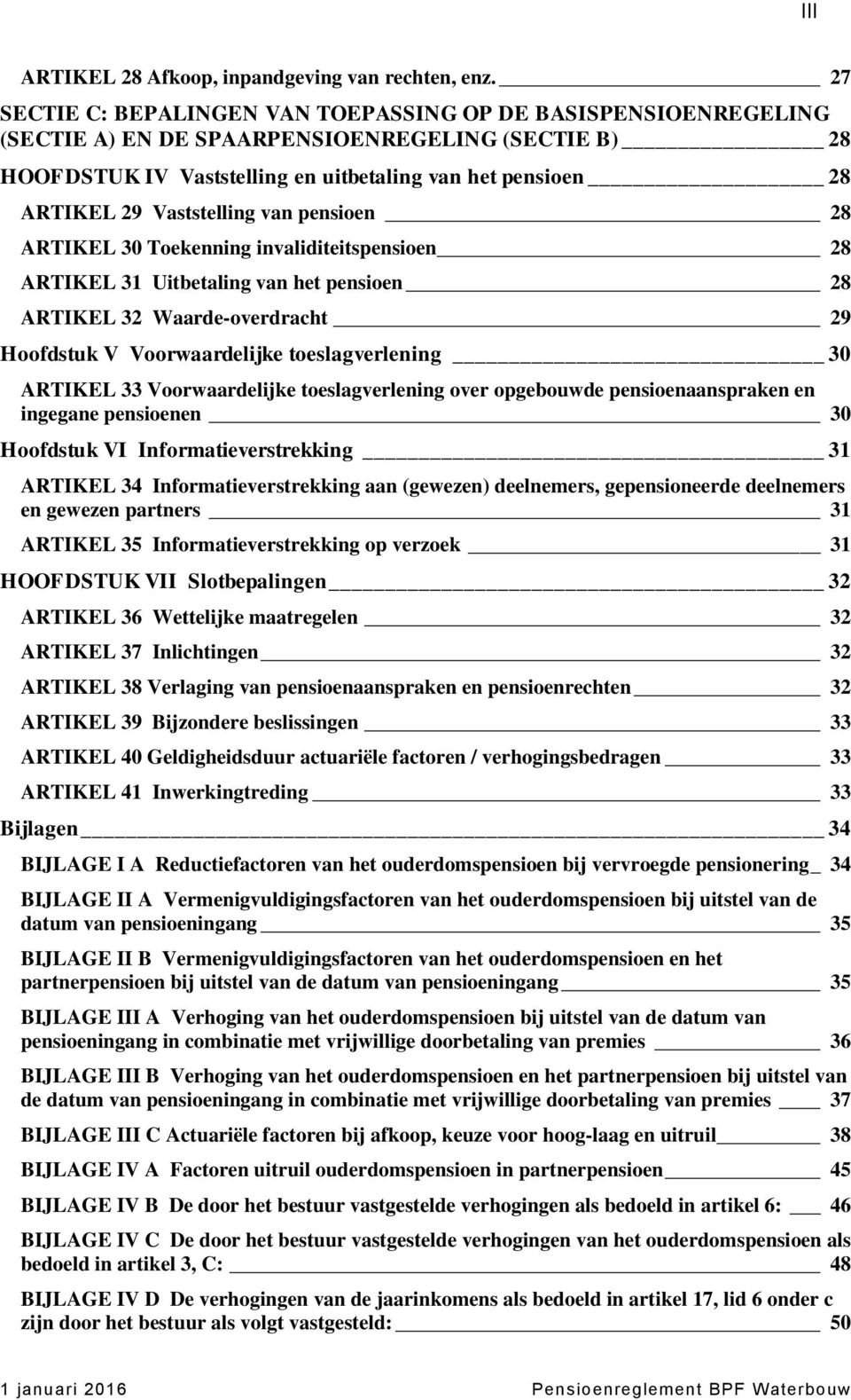 Vaststelling van pensioen 28 ARTIKEL 30 Toekenning invaliditeitspensioen 28 ARTIKEL 31 Uitbetaling van het pensioen 28 ARTIKEL 32 Waarde-overdracht 29 Hoofdstuk V Voorwaardelijke toeslagverlening 30