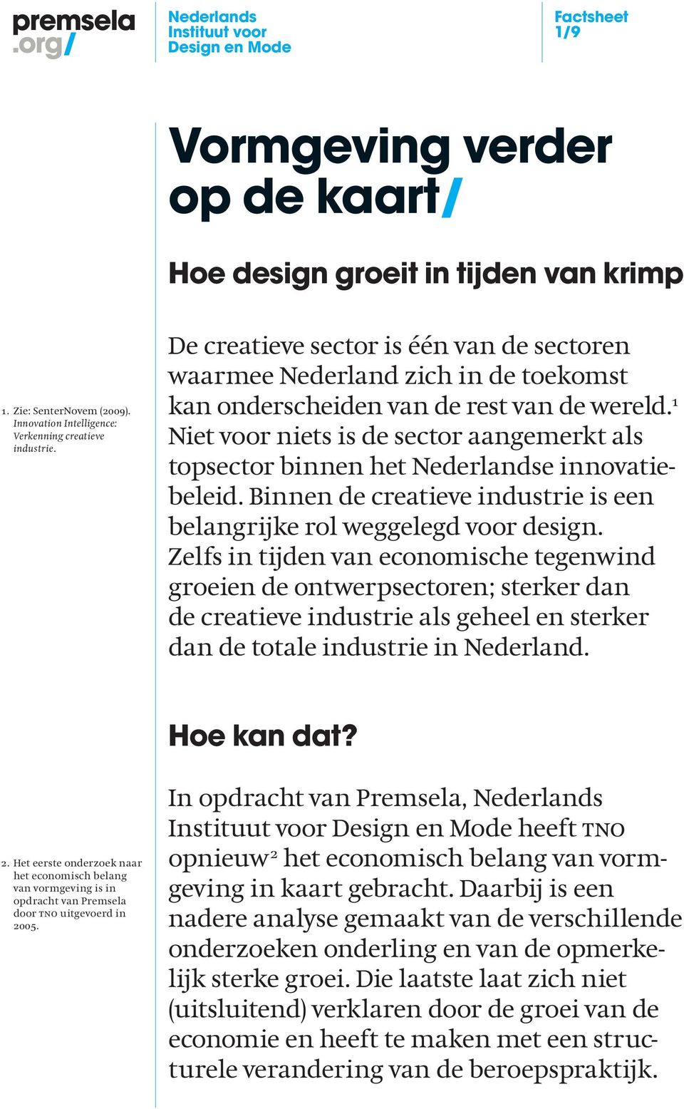 1 Niet voor niets is de sector aangemerkt als topsector binnen het Nederlandse innovatiebeleid. Binnen de creatieve industrie is een belangrijke rol weggelegd voor design.