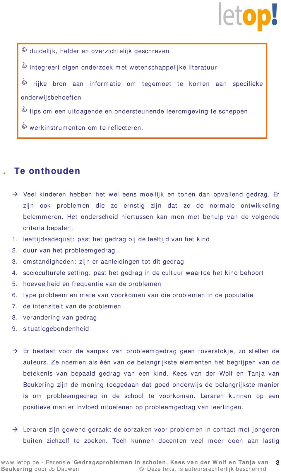 Er zijn ook problemen die zo ernstig zijn dat ze de normale ontwikkeling belemmeren. Het onderscheid hiertussen kan men met behulp van de volgende criteria bepalen: 1.