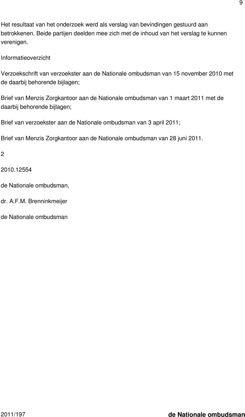 Informatieoverzicht Verzoekschrift van verzoekster aan de Nationale ombudsman van 15 november 2010 met de daarbij behorende bijlagen; Brief van Menzis