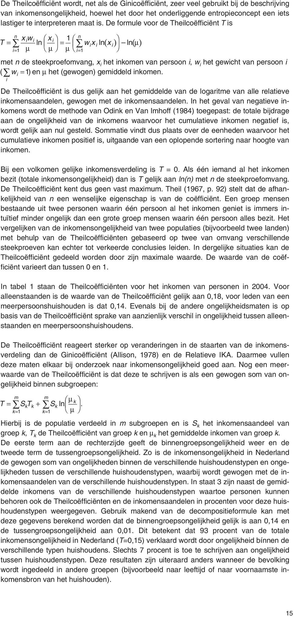 De formule voor de Theilcoëfficiënt T is n xw x n i i i 1 T = ln = wx i i ln ( xi) ln( μ) i = 1 μ μ μ i = 1 met n de steekproefomvang, x i het inkomen van persoon i, w i het gewicht van persoon i ( =