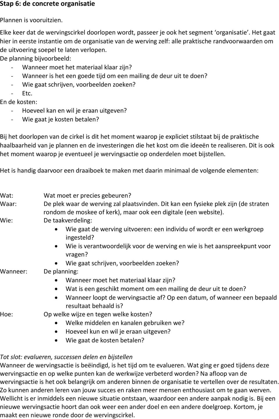 De planning bijvoorbeeld: - Wanneer moet het materiaal klaar zijn? - Wanneer is het een goede tijd om een mailing de deur uit te doen? - Wie gaat schrijven, voorbeelden zoeken? - Etc.