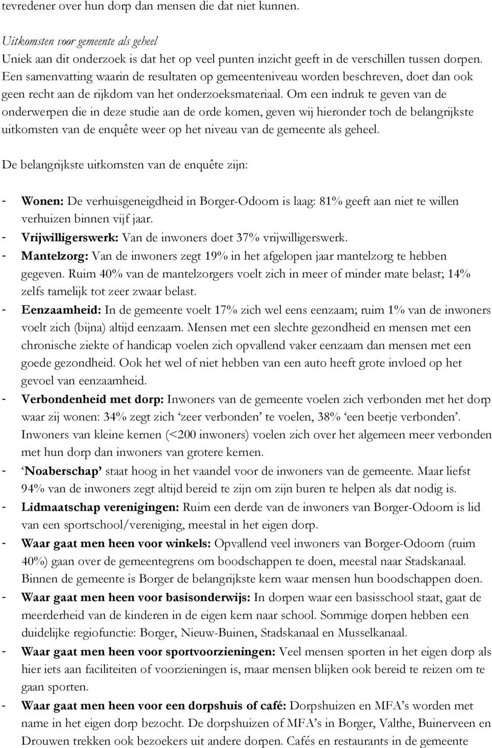 Om een indruk te geven van de onderwerpen die in deze studie aan de orde komen, geven wij hieronder toch de belangrijkste uitkomsten van de enquête weer op het niveau van de gemeente als geheel.