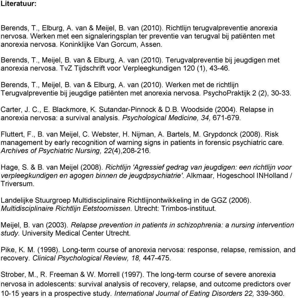 Terugvalpreventie bij jeugdigen met anorexia nervosa. TvZ Tijdschrift voor Verpleegkundigen 120 (1), 43-46. Berends, T., Meijel, B. van & Elburg, A. van (2010).