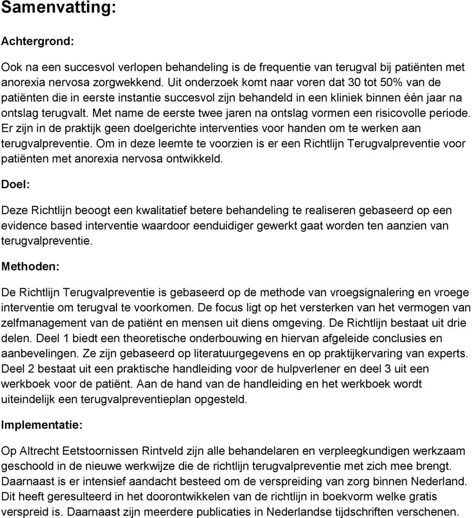 Met name de eerste twee jaren na ontslag vormen een risicovolle periode. Er zijn in de praktijk geen doelgerichte interventies voor handen om te werken aan terugvalpreventie.