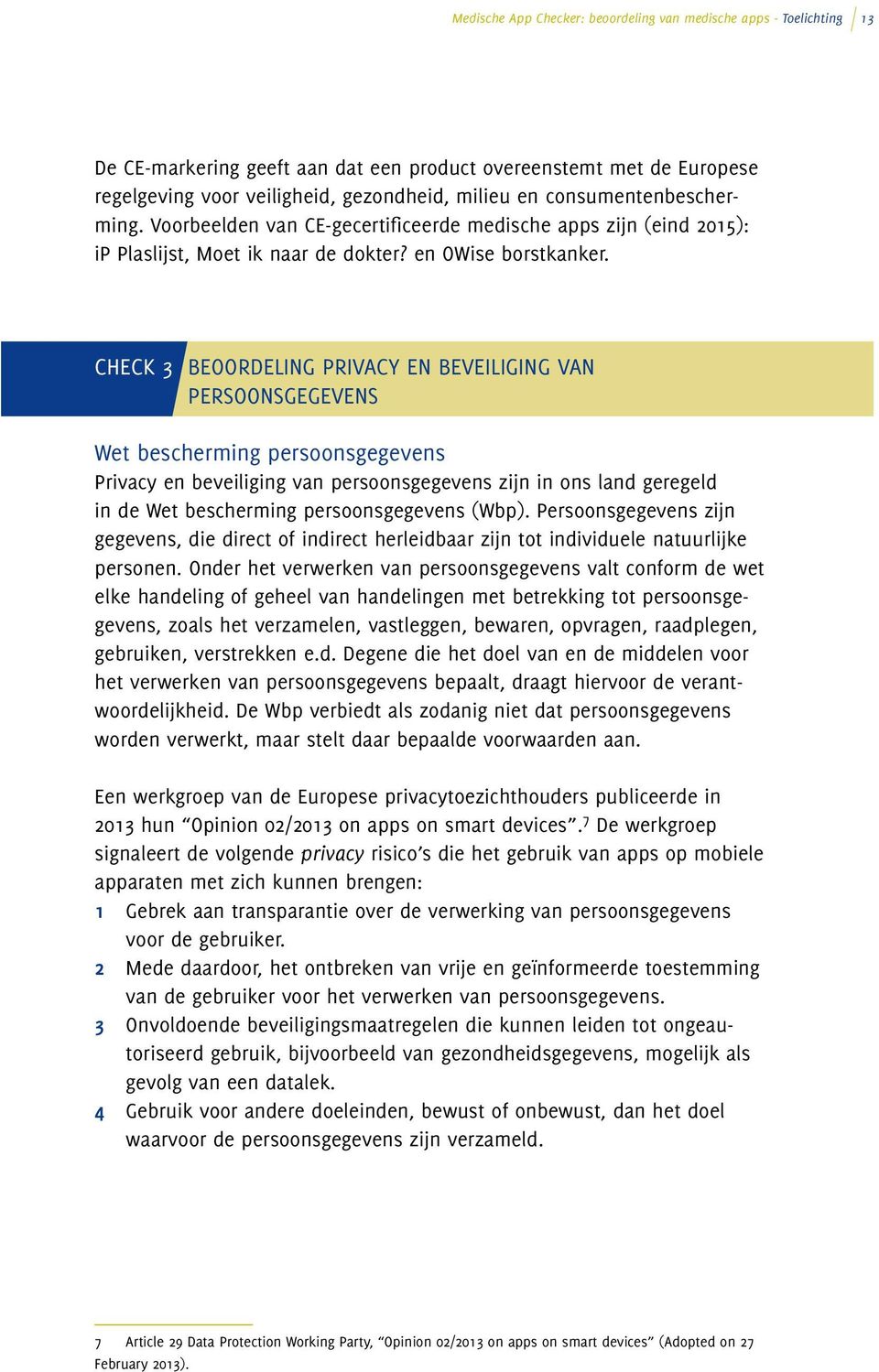 Check 3 Beoordeling privacy en beveiliging van persoonsgegevens Wet bescherming persoonsgegevens Privacy en beveiliging van persoonsgegevens zijn in ons land geregeld in de Wet bescherming