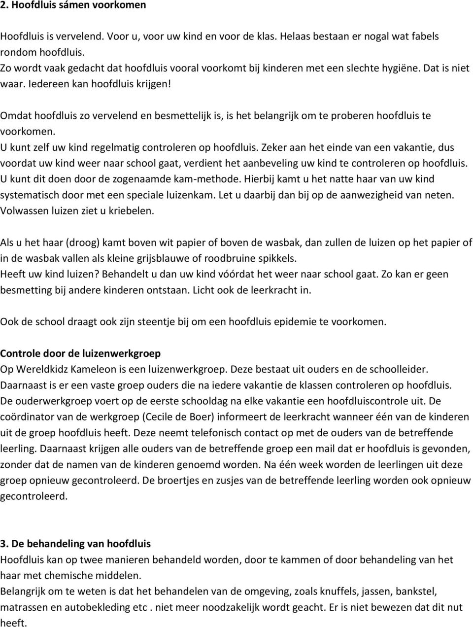 Omdat hoofdluis zo vervelend en besmettelijk is, is het belangrijk om te proberen hoofdluis te voorkomen. U kunt zelf uw kind regelmatig controleren op hoofdluis.