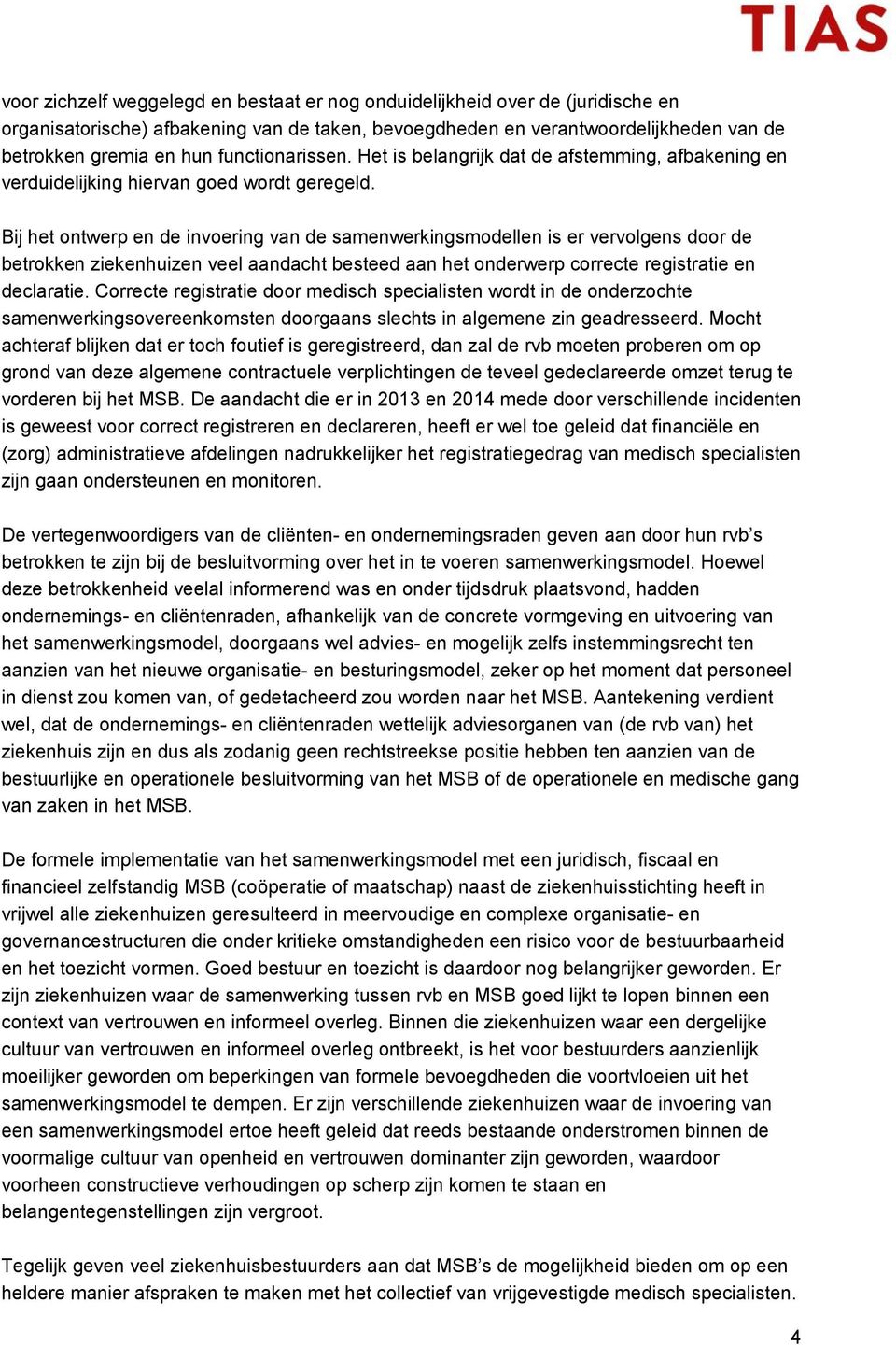 Bij het ontwerp en de invoering van de samenwerkingsmodellen is er vervolgens door de betrokken ziekenhuizen veel aandacht besteed aan het onderwerp correcte registratie en declaratie.