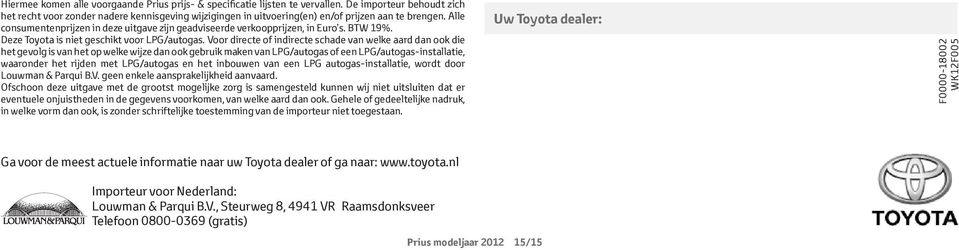 Alle consumentenprijzen in deze uitgave zijn geadviseerde verkoopprijzen, in Euro s. BTW 19%. Deze Toyota is niet geschikt voor LPG/autogas.