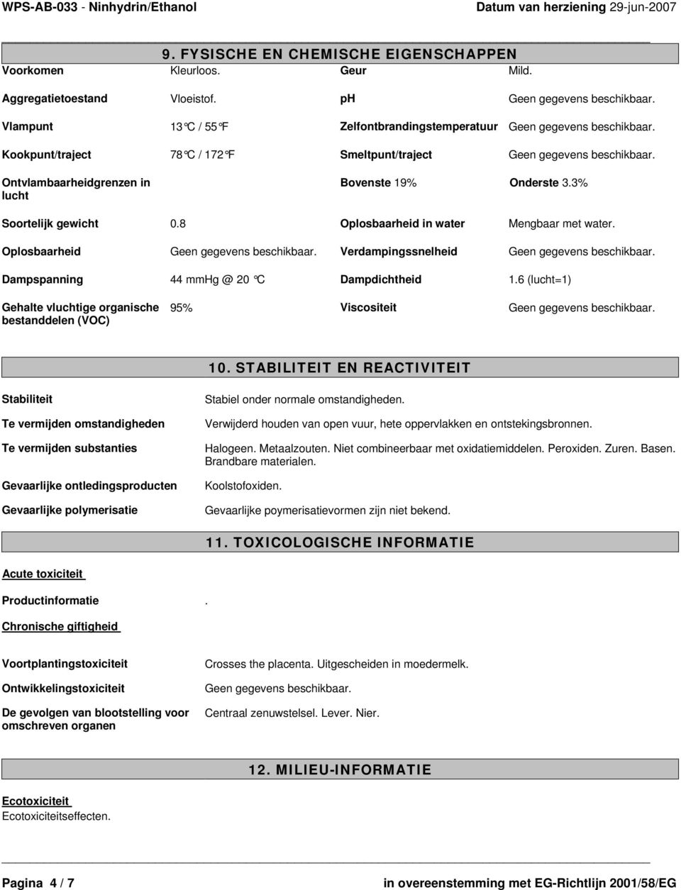 8 Oplosbaarheid in water Mengbaar met water. Oplosbaarheid Verdampingssnelheid Dampspanning 44 mmhg @ 20 C Dampdichtheid 1.