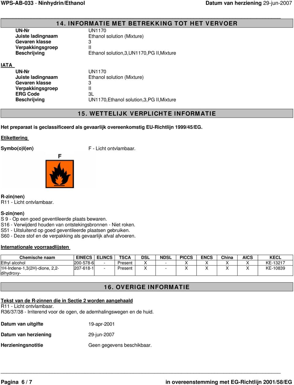 R-zin(nen) R11 - Licht ontvlambaar. S-zin(nen) S 9 - Op een goed geventileerde plaats bewaren. S16 - Verwijderd houden van ontstekingsbronnen - Niet roken.