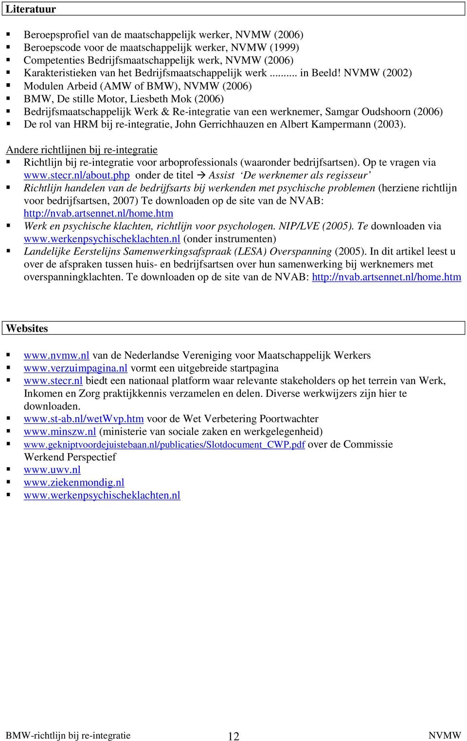 (2002) Modulen Arbeid (AMW of BMW), (2006) BMW, De stille Motor, Liesbeth Mok (2006) Bedrijfsmaatschappelijk Werk & Re-integratie van een werknemer, Samgar Oudshoorn (2006) De rol van HRM bij