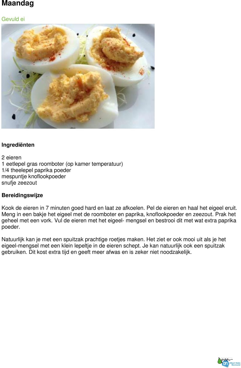 Prak het geheel met een vork. Vul de eieren met het eigeel- mengsel en bestrooi dit met wat extra paprika poeder. Natuurlijk kan je met een spuitzak prachtige roetjes maken.