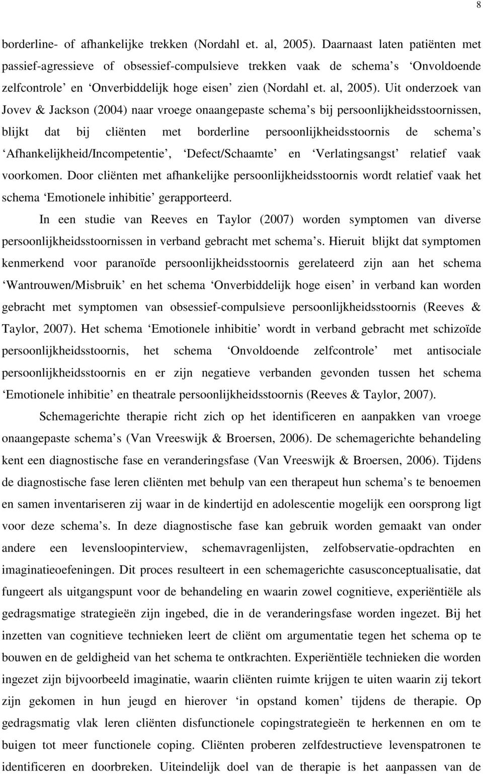 Uit onderzoek van Jovev & Jackson (2004) naar vroege onaangepaste schema s bij persoonlijkheidsstoornissen, blijkt dat bij cliënten met borderline persoonlijkheidsstoornis de schema s