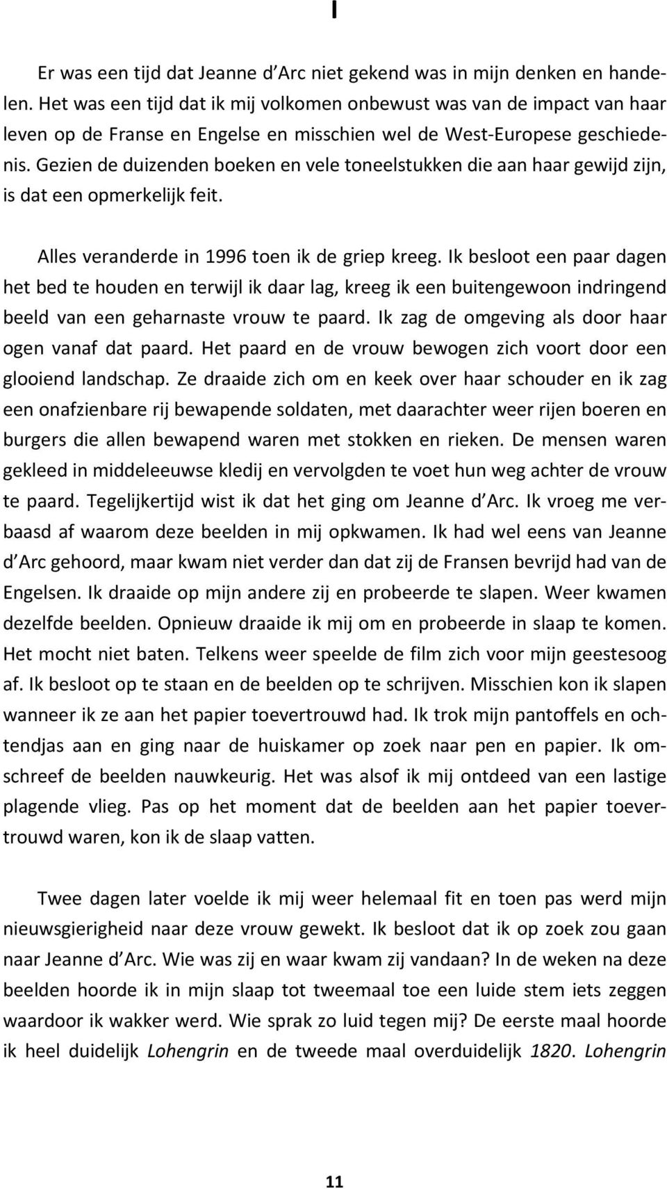 Gezien de duizenden boeken en vele toneelstukken die aan haar gewijd zijn, is dat een opmerkelijk feit. Alles veranderde in 1996 toen ik de griep kreeg.